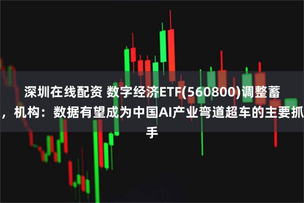 深圳在线配资 数字经济ETF(560800)调整蓄势，机构：数据有望成为中国AI产业弯道超车的主要抓手